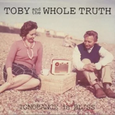 Ignorance Is Bliss by Toby and the Whole Truth - album cover