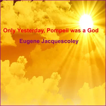 "Only Yesterday, Pompeii was a God"