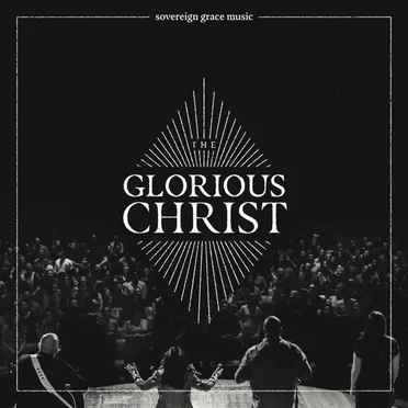 The Glorious Christ Live by Sovereign Grace Music - album cover