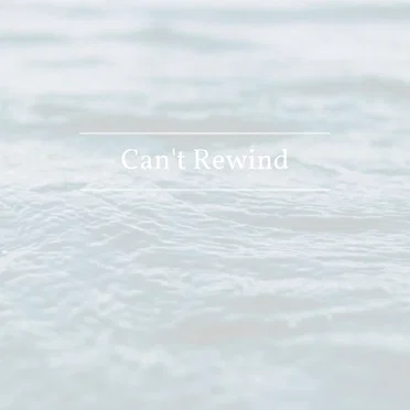 Can’t Rewind