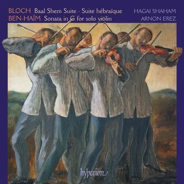 Bloch: Baal Shem & Suites – Ben‐Haïm: Sonata for Solo Violin