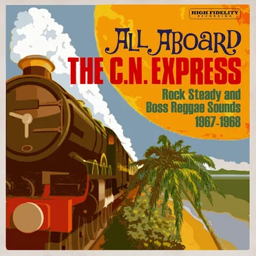 All Aboard the C.N. Express: Rock Steady and Boss Reggae Sounds From 1967-1968 by Various Artists - album cover