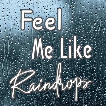 Feel Me Like Raindrops