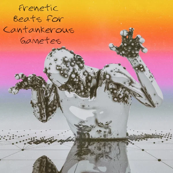 Frenetic Beats for Cantankerous Gametes