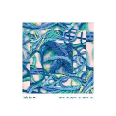 Never Not Never Not Never Not by Rosie Tucker - album cover