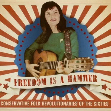 Freedom Is a Hammer: Conservative Folk Revolutionaries of the Sixties by Various Artists - album cover