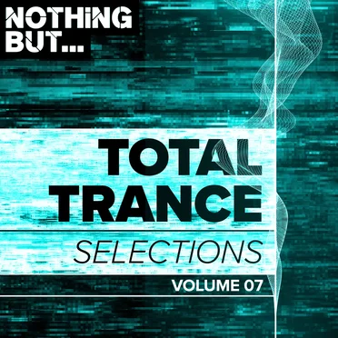 Nothing But… Total Trance Selections, Vol. 07 by Various Artists - album cover