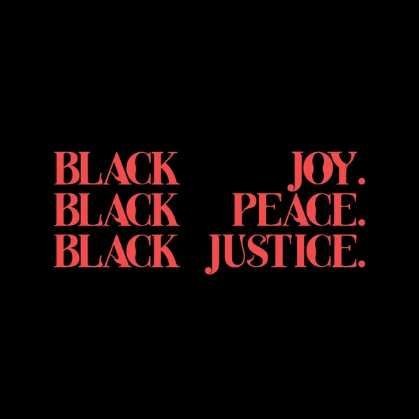Black Joy. Black Peace. Black Justice.