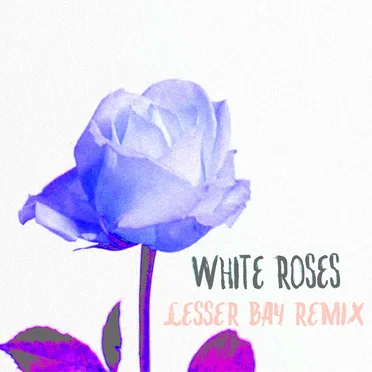 White Roses (Lesser Bay remix)