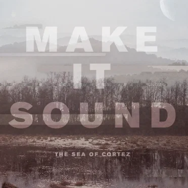 Make It Sound by The Sea of Cortez - album cover