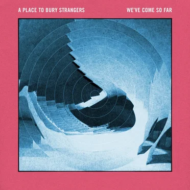We’ve Come So Far by A Place to Bury Strangers - album cover