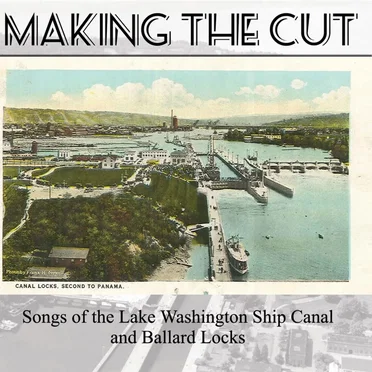 Making the Cut: Songs of the Lake Washington Ship Canal and Ballard Locks by Various Artists - album cover