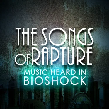 The Songs of Rapture: Music Heard in BioShock by Various Artists - album cover