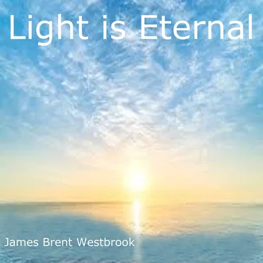 Light Is Eternal by James Brent Westbrook - album cover