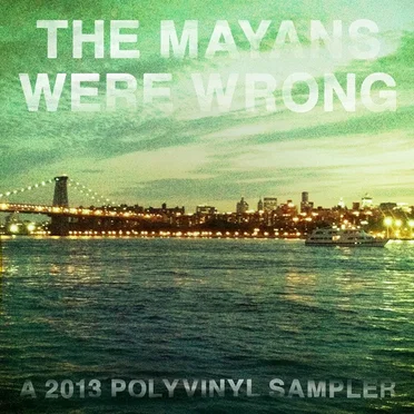 The Mayans Were Wrong: A 2013 Polyvinyl Sampler by Various Artists - album cover