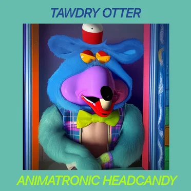 Animatronic Headcandy by Tawdry Otter - album cover