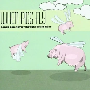 When Pigs Fly: Songs You Never Thought You’d Hear by Various Artists - album cover