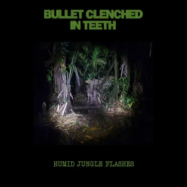 Humid Jungle Flashes by Bullet Clenched In Teeth - album cover