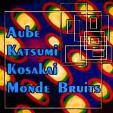 Aube + Katsumi + Kosakai + Monde Bruits