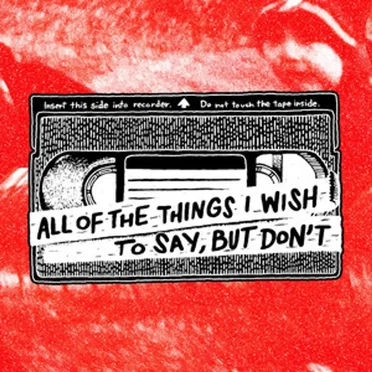 All of the Things I Wish to Say, but Don’t