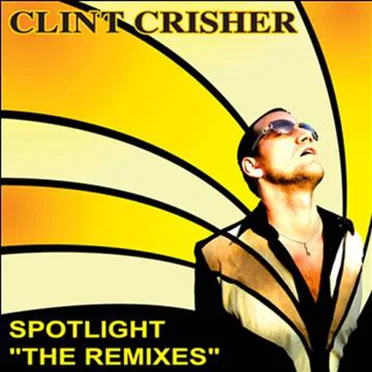Spotlight "The Remixes" by Clint Crisher - album cover