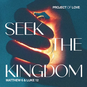 Matthew 6 & Luke 12 - Seek the Kingdom