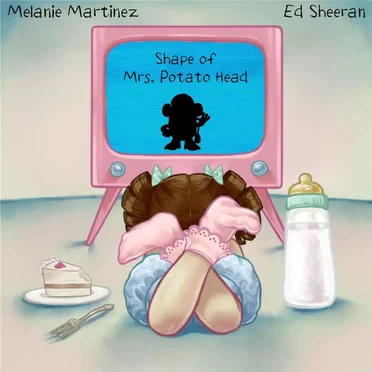 Melanie Martinez & Ed Sheeran – Shape of Mrs. Potato Head