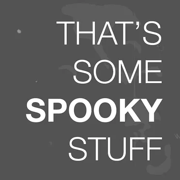 that’s some spooky stuff