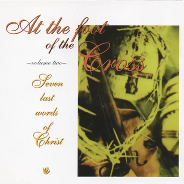 At the Foot of the Cross Volume Two: Seven Last Words of Christ by Various Artists - album cover
