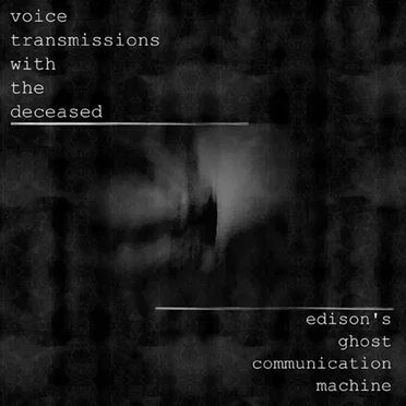 Edison's Ghost Communication Machine by Voice Transmissions With the Deceased - album cover