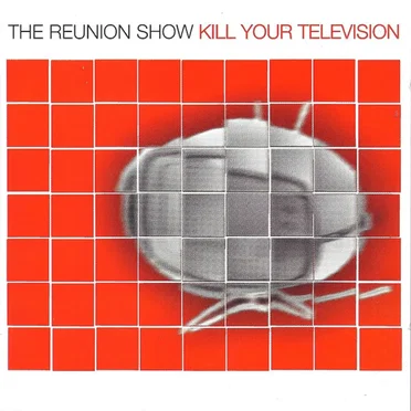 Kill Your Television by The Reunion Show - album cover