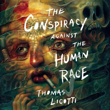 The Conspiracy Against the Human Race: A Contrivance of Horror by Thomas Ligotti - album cover