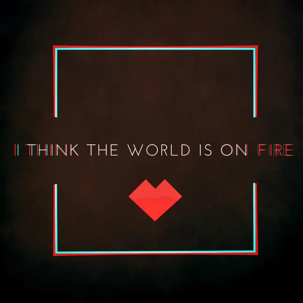 I Think the World Is on Fire