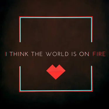 I Think the World Is on Fire