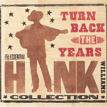 Turn Back the Years: The Essential Hank Williams Collection