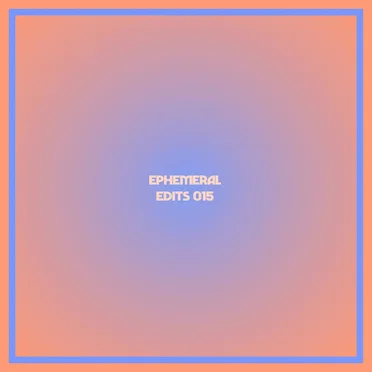 Ephemeral Edits 015