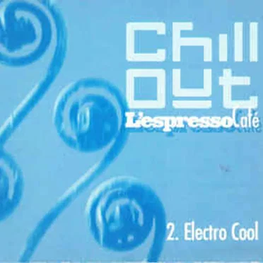 Chill Out - L'Espresso Cafè 2. Electro Cool by Various Artists - album cover
