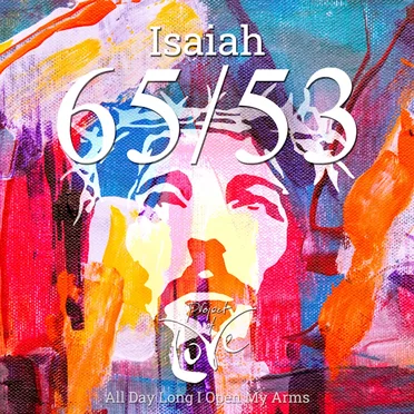 Isaiah 65/53 - All Day Long I Open My Arms