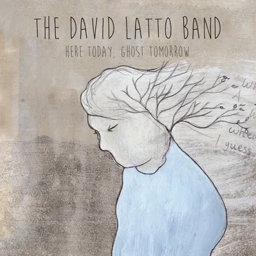 Here Today, Ghost Tomorrow by The David Latto Band - album cover