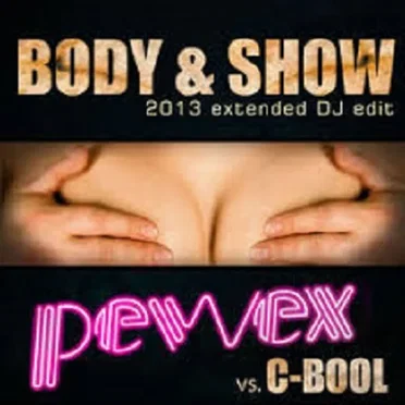 Body & Show (2013 Extended DJ Edit) [Pewex vs. C-Bool]