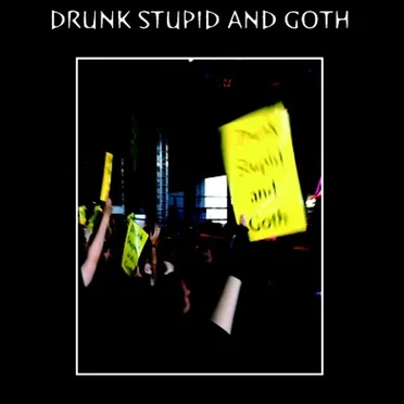 Drunk Stupid and Goth