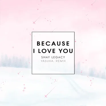 Because I Love You (Yasuha. Remix)