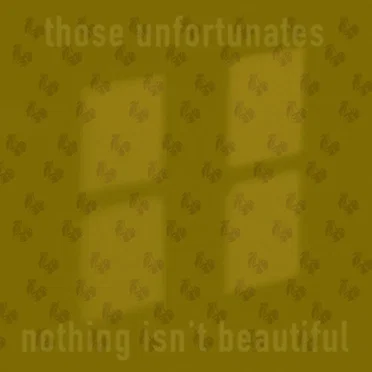 Nothing Isn’t Beautiful by Those Unfortunates - album cover