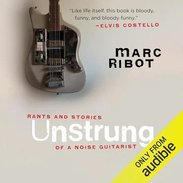 Unstrung: Rants and Stories of a Noise Guitarist by Marc Ribot - album cover