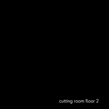cutting room floor 2