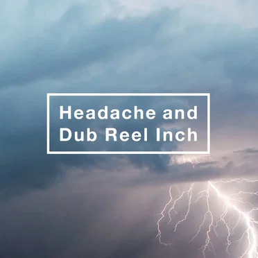 Headache and Dub Reel Inch