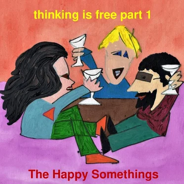 Thinking Is Free Part 1 by The Happy Somethings - album cover
