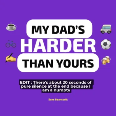 My dad's harder than yours