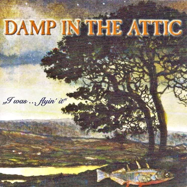 “I was ... flyin’ it” by Damp in the Attic - album cover