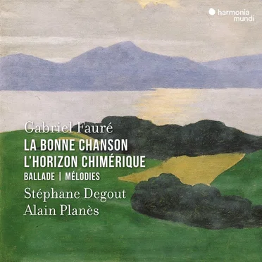 La Bonne Chanson / L'Horizon chimérique / Ballade / Mélodies